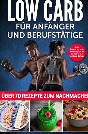 Low Carb für Anfänger und Berufstätige: Inkl. Integriertem Trainingsplan sowie viele weiteren Extras; über 70 Rezepte zum Nachmachen ( Gesunde Ernährung; Trainingsübungen; Muskeln aufbauen ) von Naethbohm,  Jasper