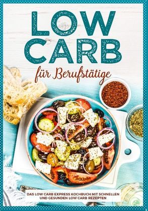 Low Carb für Berufstätige – Das Low Carb Express Kochbuch mit schnellen und gesunden Low Carb Rezepten von Ramp,  Hanna