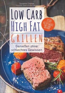 Low Carb High Fat. Grillen von Cremer,  Susanne, Schulte-Ladbeck,  Stefan