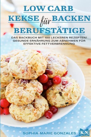 Low Carb Kekse backen für Berufstätige von Gonzales,  Sophia- Marie