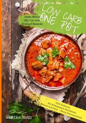 Low Carb One Pot Pasta Meals All-in-one Eintopf Rezepte Diät Kochbuch für Mittagessen Abendessen Gesund abnehmen – Wenig Kohlenhydrate von Roth,  Ulrike