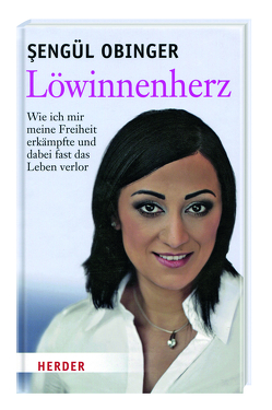 Löwinnenherz – Wie ich mir meine Freiheit erkämpfte und dabei fast das Leben verlor von Obinger,  Sengül