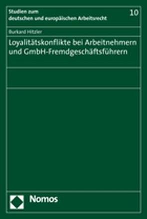 Loyalitätskonflikte bei Arbeitnehmern und GmbH-Fremdgeschäftsführern von Hitzler,  Burkard