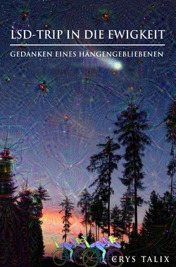 LSD-Trip in die Ewigkeit – Gedanken eines Hängengebliebenen von Talix,  Crys