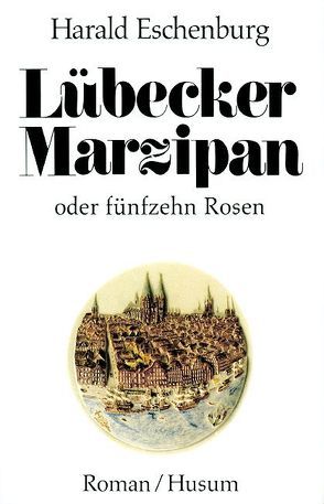 Lübecker Marzipan oder fünfzehn Rosen von Eschenburg,  Harald