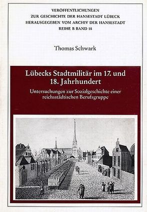 Lübecks Stadtmilitär im 17. und 18. Jahrhundert von Schwark,  Thomas