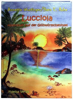 Lucciola – Abenteuer auf der Glühwürmcheninsel von Rohe,  Hans E., Wurtinger,  Annette