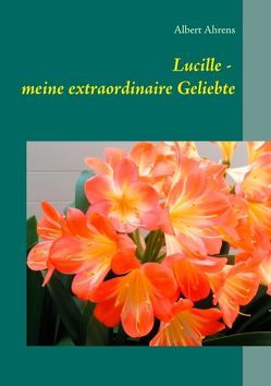 Lucille – meine extraordinaire Geliebte von Ahrens,  Albert