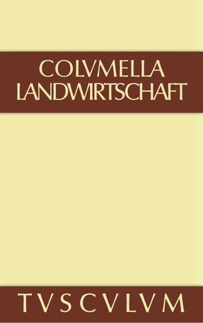 Lucius Iunius Moderatus Columella: Zwölf Bücher über Landwirtschaft… / Lucius Iunius Moderatus Columella: Zwölf Bücher über Landwirtschaft…. Band I von Columella