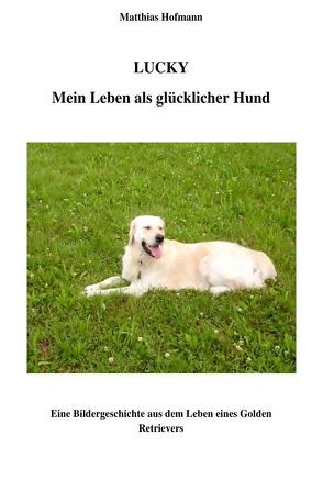 Lucky – Mein Leben als glücklicher Hund von Hofmann,  Matthias