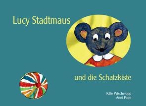 Lucy Stadtmaus und die Schatzkiste von Pape,  Anni, Wischeropp,  Käte