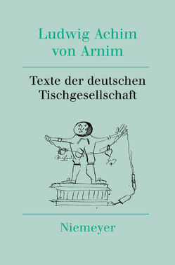 Ludwig Achim von Arnim: Werke und Briefwechsel / Texte der deutschen Tischgesellschaft von Nienhaus,  Stefan