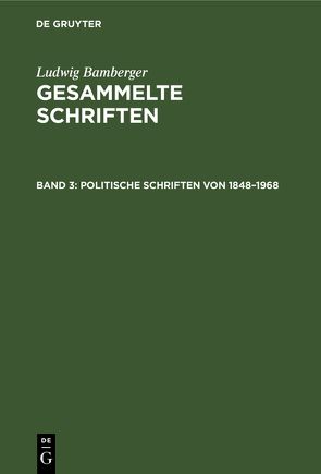 Ludwig Bamberger: Gesammelte Schriften / Politische Schriften von 1848–1968 von Bamberger,  Ludwig