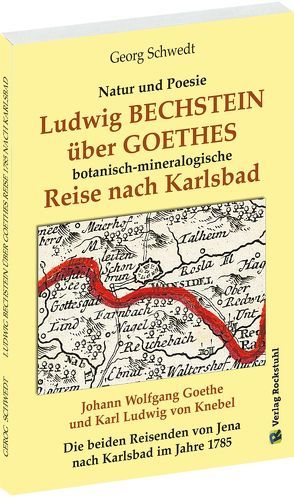 Ludwig BECHSTEIN über GOETHES botanisch-mineralogische Reise nach Karlsbad 1795 von Schwedt,  Georg