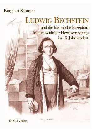 Ludwig Bechstein und die literarische Rezeption frühneuzeitlicher Hexenverfolgung im 19. Jahrhundert von Schmidt,  Burghart