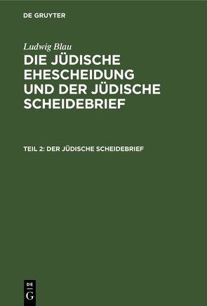 Ludwig Blau: Die jüdische Ehescheidung und der jüdische Scheidebrief / Der jüdische Scheidebrief von Blau,  Ludwig