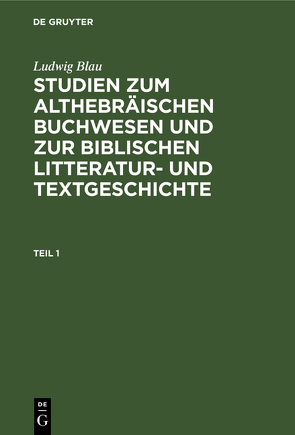 Ludwig Blau: Studien zum althebräischen Buchwesen und zur Biblischen… / Ludwig Blau: Studien zum althebräischen Buchwesen und zur Biblischen…. Teil 1 von Blau,  Ludwig