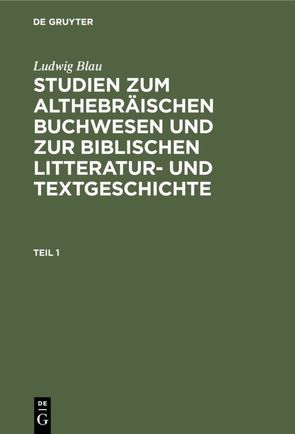 Ludwig Blau: Studien zum althebräischen Buchwesen und zur Biblischen… / Ludwig Blau: Studien zum althebräischen Buchwesen und zur Biblischen…. Teil 1 von Blau,  Ludwig