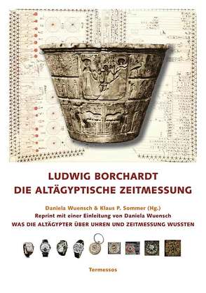 Ludwig Borchardt: Die altägyptische Zeitmessung. von Borchardt,  Ludwig, Sommer,  Klaus P., Wuensch,  Daniela A.