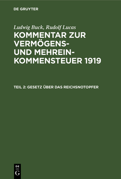 Ludwig Buck; Rudolf Lucas: Kommentar zur Vermögens- und Mehreinkommensteuer 1919 / Gesetz über das Reichsnotopfer von Buck,  Ludwig, Lucas,  Rudolf