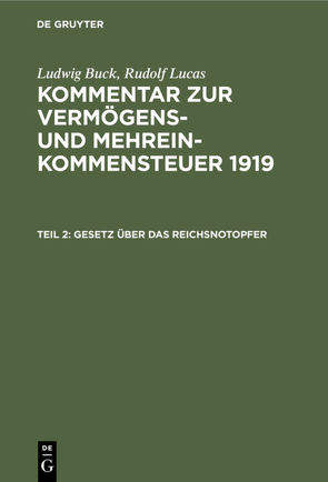 Ludwig Buck; Rudolf Lucas: Kommentar zur Vermögens- und Mehreinkommensteuer 1919 / Gesetz über das Reichsnotopfer von Buck,  Ludwig, Lucas,  Rudolf