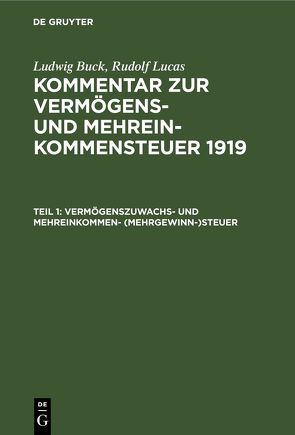 Ludwig Buck; Rudolf Lucas: Kommentar zur Vermögens- und Mehreinkommensteuer 1919 / Vermögenszuwachs- und Mehreinkommen- (Mehrgewinn-)steuer von Buck,  Ludwig, Lucas,  Rudolf