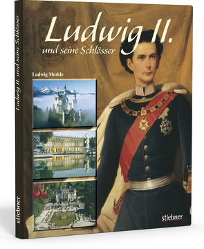 Ludwig II. und seine Schlösser von Merkle,  Ludwig