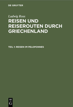 Ludwig Ross: Reisen und Reiserouten durch Griechenland / Reisen im Peloponnes von Ross,  Ludwig