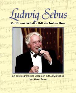 Ludwig Sebus – Zur Freundschaft zählt ein frohes Herz von Jansen,  Hans-Jürgen