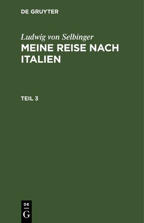 Ludwig Selbiger: Meine Reise nach Frankreich in den Jahren 1800 und 1801 / Ludwig Selbiger: Meine Reise nach Frankreich in den Jahren 1800 und 1801. Teil 3 von Selbiger,  Ludwig