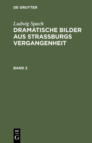 Ludwig Spach: Dramatische Bilder aus Straßburgs Vergangenheit / Ludwig Spach: Dramatische Bilder aus Straßburgs Vergangenheit. Band 2 von Spach,  Ludwig