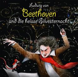 Ludwig van Beethoven und die heisse Silvesternacht von Heusinger,  Heiner, Rübenacker,  Thomas, Unzner,  Christa, Vonau,  Michael, Wachholz,  Gero