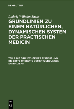 Ludwig Wilhelm Sachs: Grundlinien zu einem natürlichen, dynamischen… / Die Grundzüge des Systems und die erste Ordnung der Entzündungen enthaltend von Sachs,  Ludwig Wilhelm