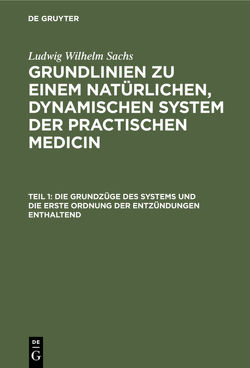 Ludwig Wilhelm Sachs: Grundlinien zu einem natürlichen, dynamischen… / Die Grundzüge des Systems und die erste Ordnung der Entzündungen enthaltend von Sachs,  Ludwig Wilhelm