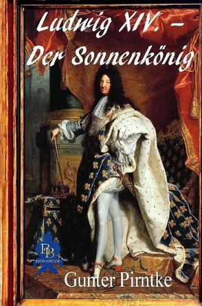 Ludwig XIV. – Der Sonnenkönig von Pirntke,  Gunter