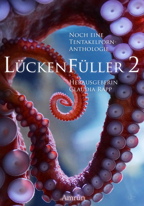 Lückenfüller 2 – Noch eine Tentakelporn-Anthologie von Hell,  Faye, Knospe,  David, Lesser,  Ben, Mayerhofer,  Jacqueline, Meyer,  Olivia, Oltersdorff,  Jana, Pearson,  Kaye, Rapp,  Claudia, Rummel,  Mark G., Scheib,  Michaela, Scheib,  Torsten, Schreiner,  Jennifer, Vogltanz,  M. M., Williams,  Thomas, Wood,  Jenny