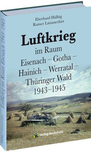 Luftkrieg im Raum Eisenach – Gotha – Hainich – Werratal – Thüringer Wald 1943–1945 von Hälbig,  Eberhard, Lämmerhirt,  Rainer