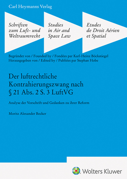 Der luftrechtliche Kontrahierungszwang nach § 21 Abs. 2 S. 3 LuftVG (SLW 47) von Becker,  Moritz Alexander