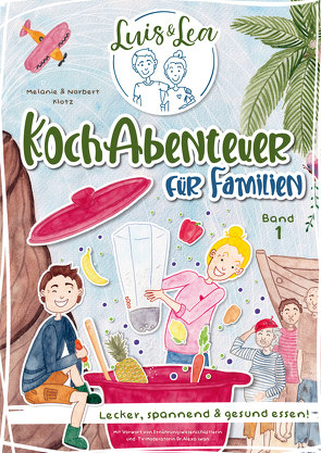 Luis & Lea – Kochabenteuer für Familien von Iwan,  Dr. Alexa, Klotz,  Melanie, Klotz,  Norbert, Thieltges,  Katharina