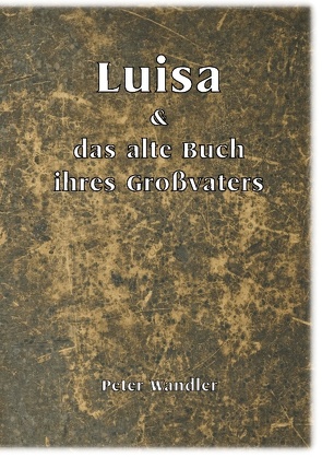 Luisa und das alte Buch ihres Großvaters von Wandler,  Peter