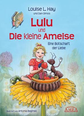 Lulu und die kleine Ameise. Eine Botschaft der Liebe von Baginski,  Antonia, Hay,  Louise L, Nagula,  Michael