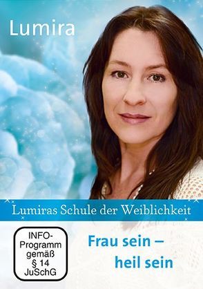 Lumiras Schule der Weiblichkeit: Frau sein – heil sein