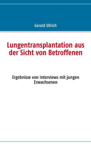 Lungentransplantation aus der Sicht von Betroffenen von Niedermeyer,  Jost, Schulz,  Wolfgang, Ullrich,  Gerald