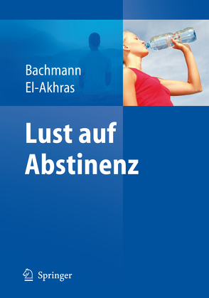 Lust auf Abstinenz – Ein Therapiemanual bei Alkohol-, Medikamenten- und Drogenabhängigkeit von Bachmann,  Meinolf, El-Akhras,  Andrada