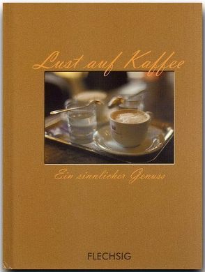 Lust auf Kaffee – Ein sinnlicher Genuss von Herzig,  Horst, Herzig,  Tina