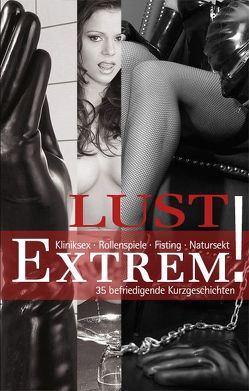 Lust Extrem! von Andersen,  Peemaila, Angel,  Lost, Bee,  Angie, Bertini,  Diane, Brady,  Sabrina, Dor,  Maggy, Eister,  Miriam, Freese,  Linda, Jacobsen,  Ulla, Kane,  Kristel, Kristen,  Faye, Later,  Mark, Nichols,  Linda, Powers,  Kim, Prinz,  Jenny, Richter,  Andy, Sonnenfeld,  Marie, Tempest,  Seymour C.