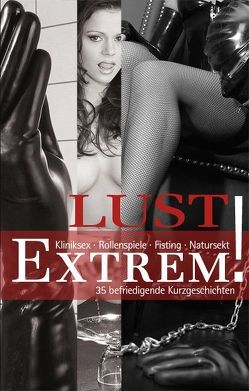 Lust Extrem! von Andersen,  Peemaila, Angel,  Lost, Bee,  Angie, Bertini,  Diane, Brady,  Sabrina, Dor,  Maggy, Eister,  Miriam, Freese,  Linda, Jacobsen,  Ulla, Kane,  Kristel, Kristen,  Faye, Later,  Mark, Nichols,  Linda, Powers,  Kim, Prinz,  Jenny, Richter,  Andy, Sonnenfeld,  Marie, Tempest,  Seymour C.