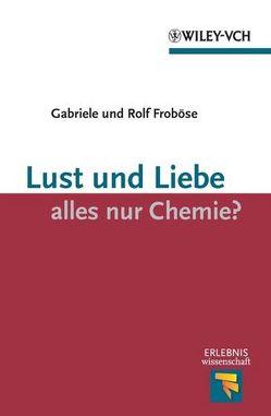 Lust und Liebe – alles nur Chemie? von Froböse,  Gabriele, Froböse,  Rolf