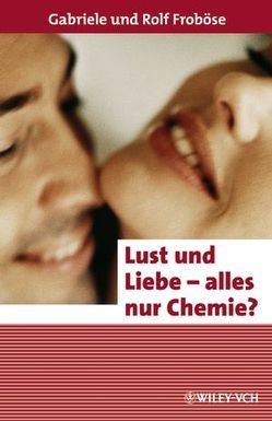 Lust und Liebe – alles nur Chemie? von Froböse,  Gabriele, Froböse,  Rolf