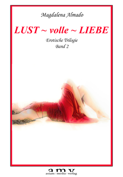 LUST ~ volle ~ LIEBE von Almado,  Magdalena, DI Assam,  Kurt